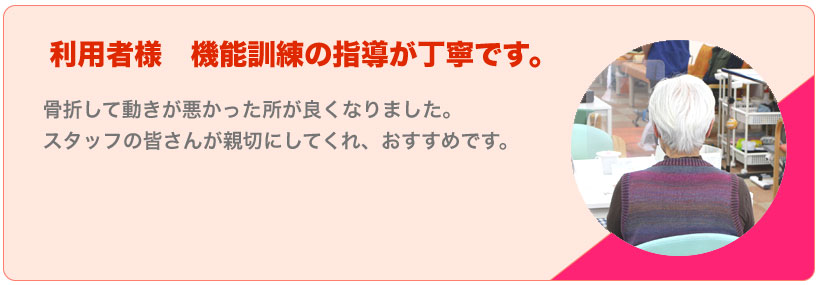 よろこびの声　利用者様　機能訓練の指導が丁寧です。